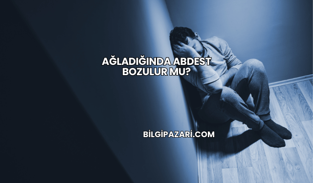 Ağladığında Abdest Bozulur mu?