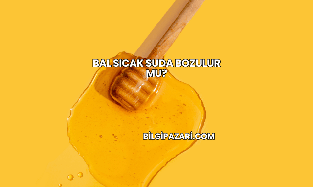 Bal Sıcak Suda Bozulur mu?