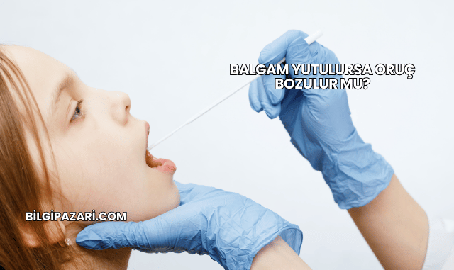 Balgam Yutulursa Oruç Bozulur mu?