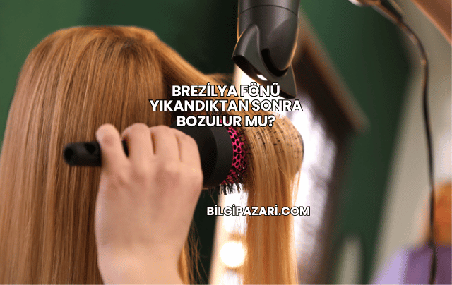 Brezilya Fönü Yıkandıktan Sonra Bozulur mu?