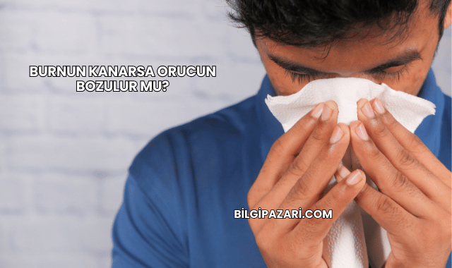 Burnun Kanarsa Orucun Bozulur mu?