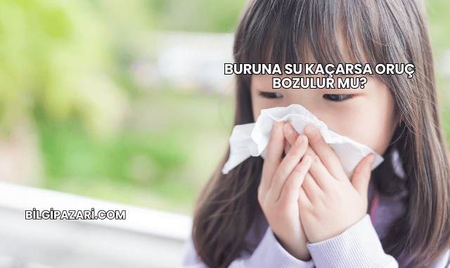 Buruna Su Kaçarsa Oruç Bozulur mu?