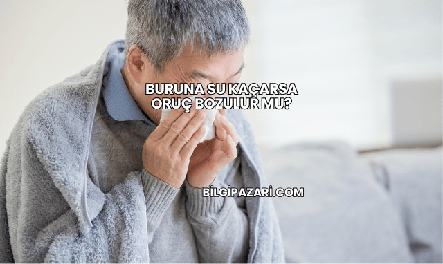 Buruna Su Kaçarsa Oruç Bozulur mu?