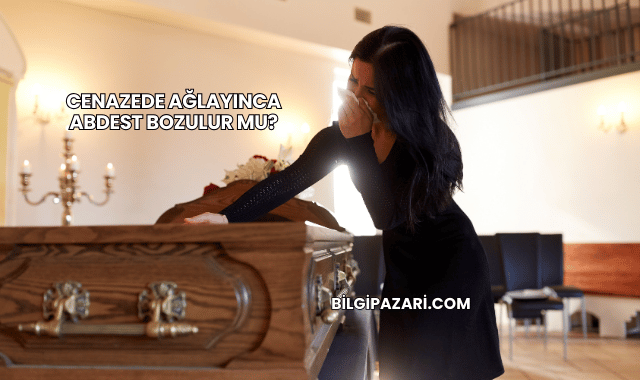 Cenazede Ağlayınca Abdest Bozulur mu?