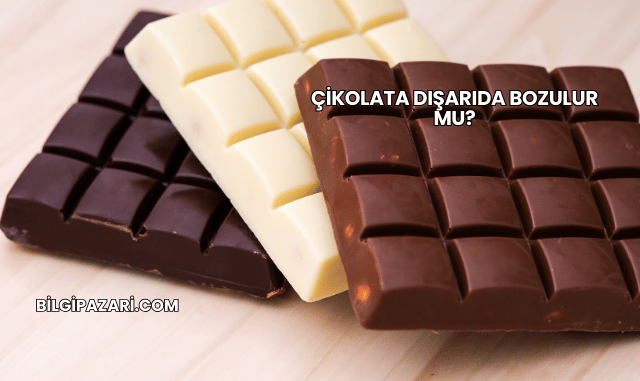 Çikolata Dışarıda Bozulur mu?