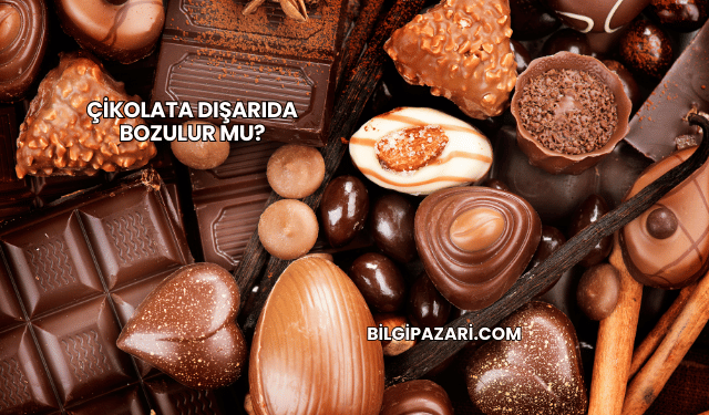 Çikolata Dışarıda Bozulur mu?