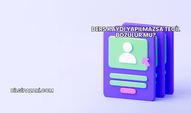 Ders Kaydı Yapılmazsa Tecil Bozulur mu?