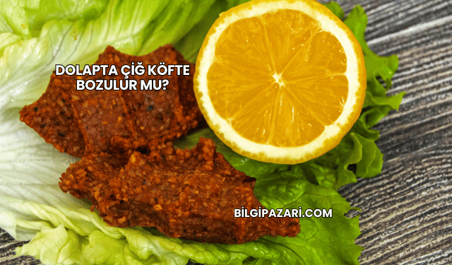 Dolapta Çiğ Köfte Bozulur mu?