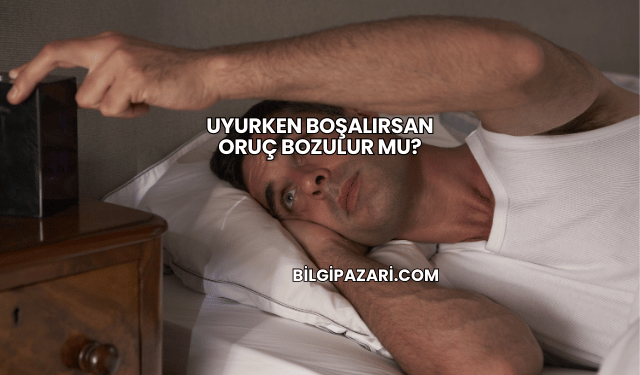 Uyurken Boşalırsan Oruç Bozulur mu?
