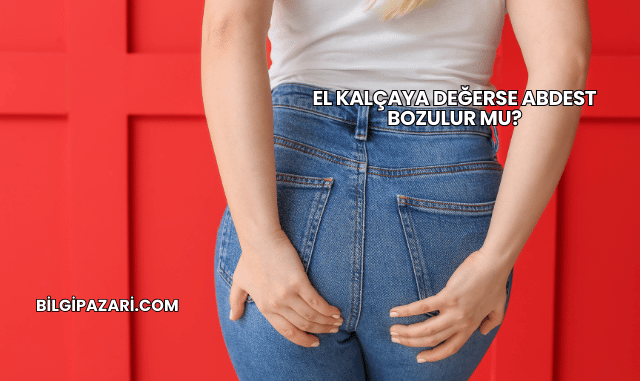 El Kalçaya Değerse Abdest Bozulur mu?