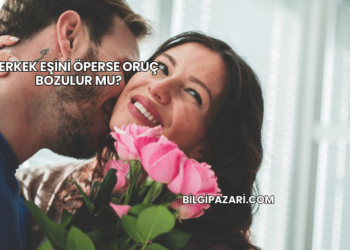 Erkek Eşini Öperse Oruç Bozulur mu?
