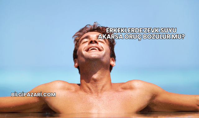 Erkeklerde Zevk Suyu Akarsa Oruç Bozulur mu?