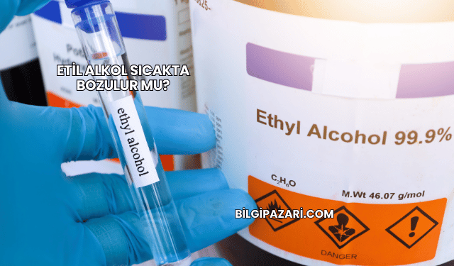 Etil Alkol Sıcakta Bozulur mu?