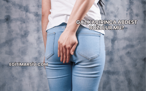 Gaz Kaçırınca Abdest Bozulur mu?