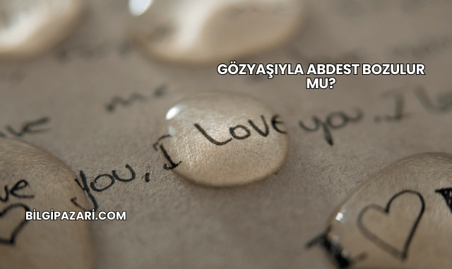 Gözyaşıyla Abdest Bozulur mu?