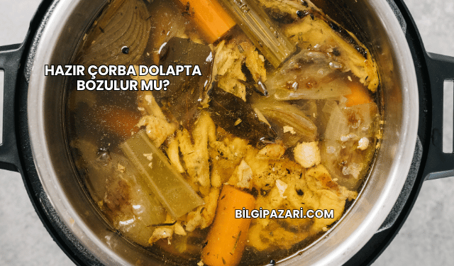 Hazır Çorba Dolapta Bozulur mu?