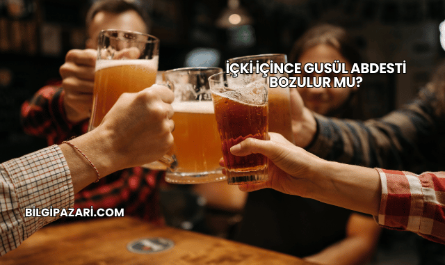 İçki İçince Gusül Abdesti Bozulur mu?