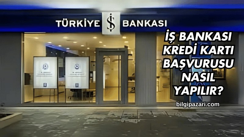 İş Bankası Kredi Kartı Başvurusu Nasıl Yapılır?