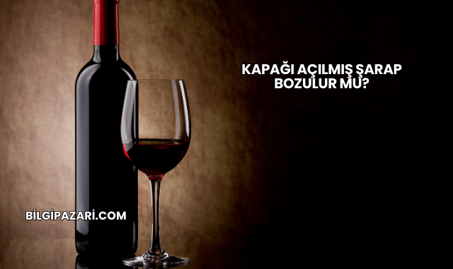 Kapağı Açılmış Şarap Bozulur mu?