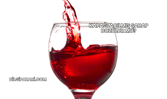 Kapağı Açılmış Şarap Bozulur mu?