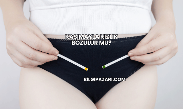 Kaşımayla Kızlık Bozulur mu?