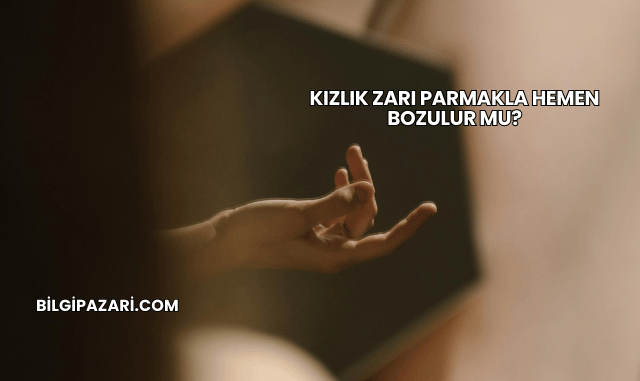 Kızlık Zarı Parmakla Hemen Bozulur mu?
