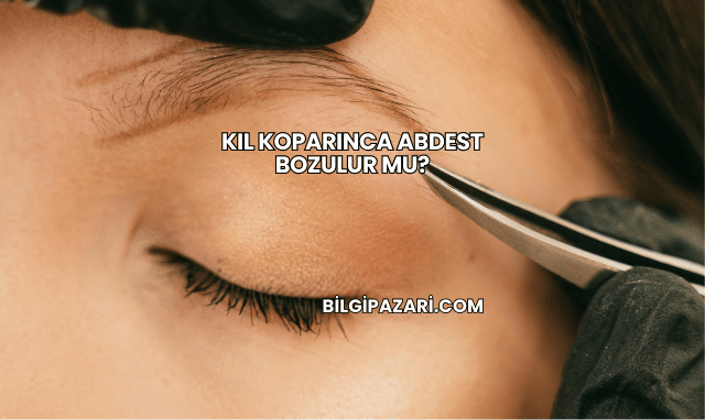 Kıl Koparınca Abdest Bozulur mu?