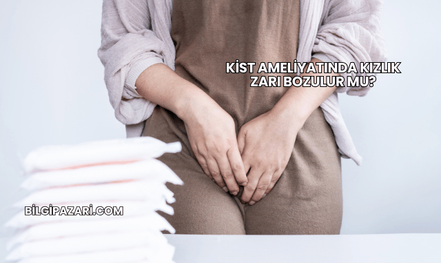 Kist Ameliyatında Kızlık Zarı Bozulur mu?