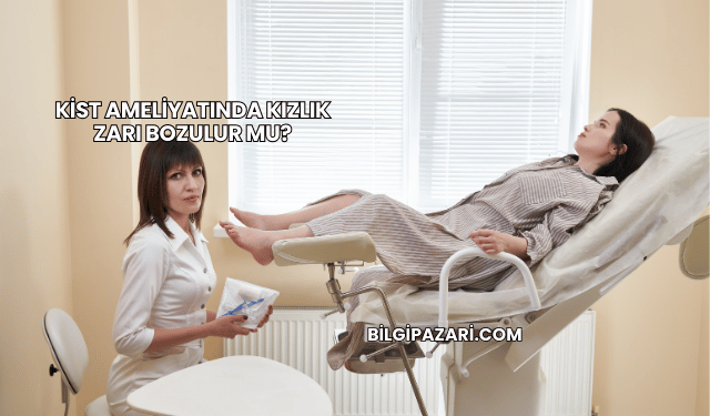 Kist Ameliyatında Kızlık Zarı Bozulur mu?