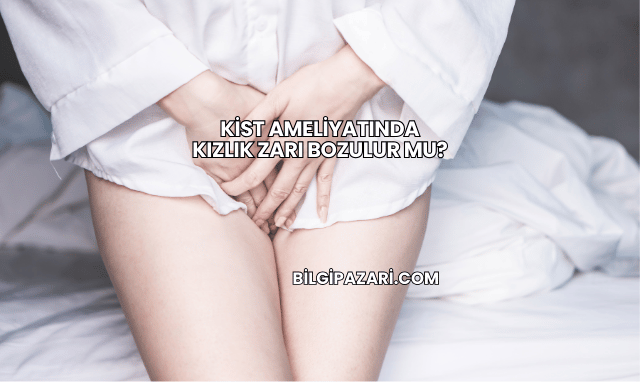Kist Ameliyatında Kızlık Zarı Bozulur mu?