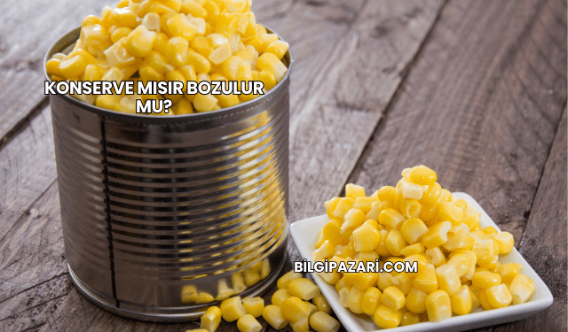 Konserve Mısır Bozulur mu?