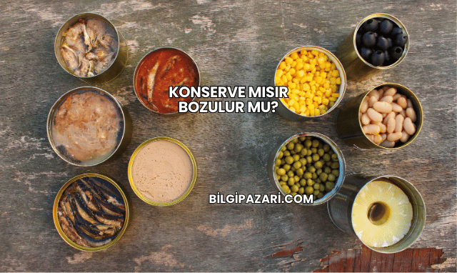 Konserve Mısır Bozulur mu?