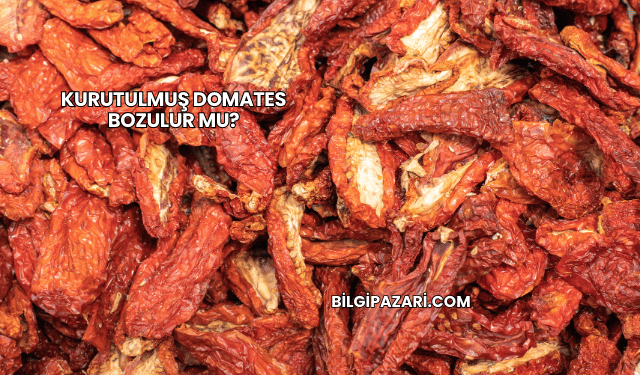 Kurutulmuş Domates Bozulur mu?