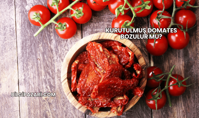 Kurutulmuş Domates Bozulur mu?