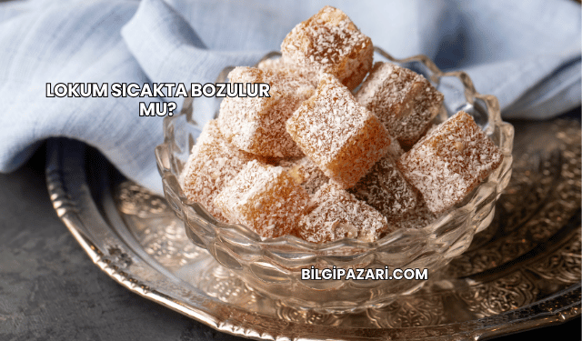 Lokum Sıcakta Bozulur mu?