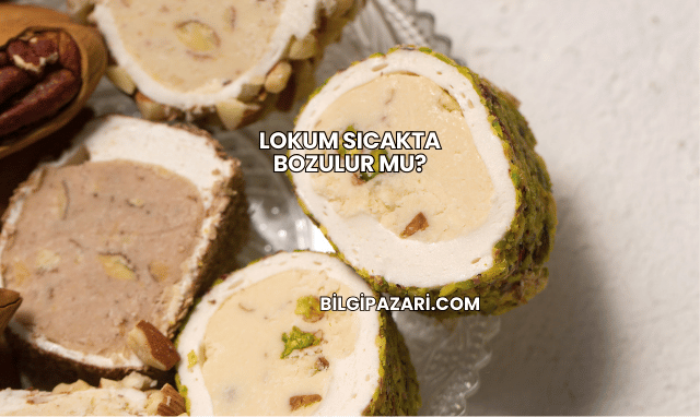 Lokum Sıcakta Bozulur mu?