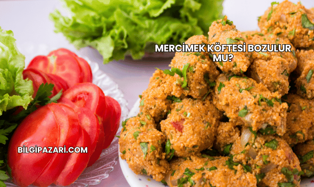 Mercimek Köftesi Bozulur mu?