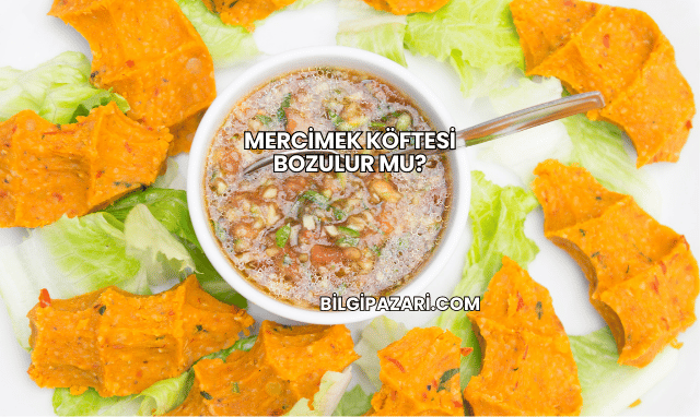 Mercimek Köftesi Bozulur mu?