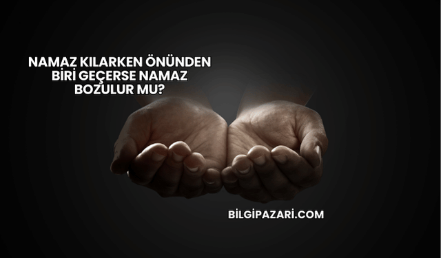 Namaz Kılarken Önünden Biri Geçerse Namaz Bozulur mu?