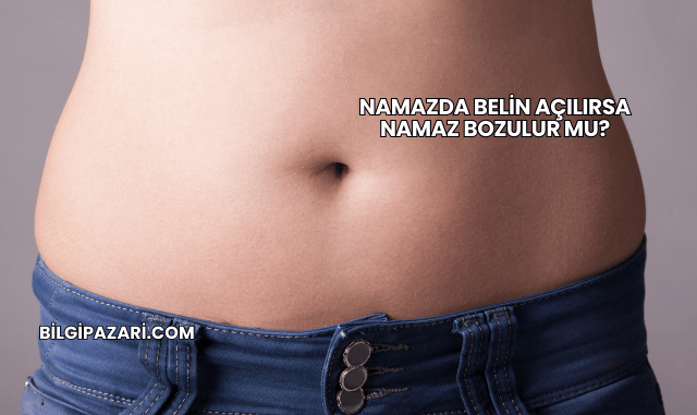 Namazda Belin Açılırsa Namaz Bozulur mu?