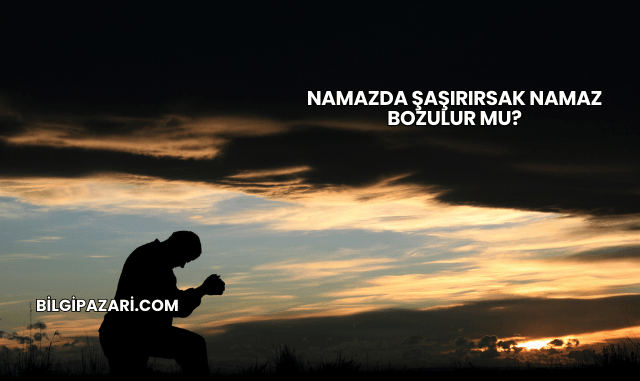 Namazda Şaşırırsak Namaz Bozulur mu?