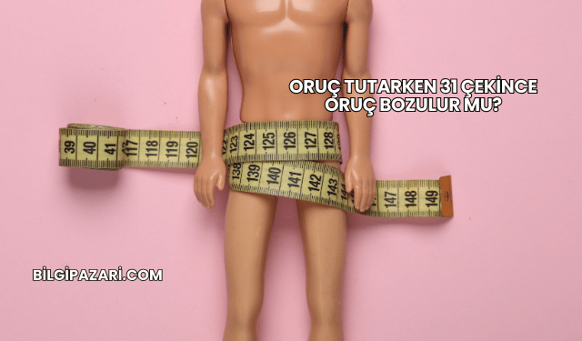 Oruç Tutarken 31 Çekince Oruç Bozulur mu?