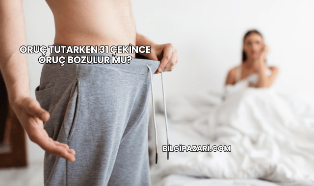 Oruç Tutarken 31 Çekince Oruç Bozulur mu?