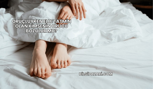 Oruçluyken Elle Tatmin Olan Kimsenin Orucu Bozulur mu?