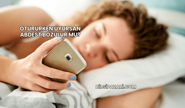 Otururken Uyursan Abdest Bozulur mu?