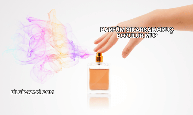 Parfüm Sıkarsak Oruç Bozulur mu?