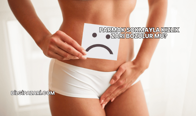Parmak Sokmayla Kızlık Zarı Bozulur mu?