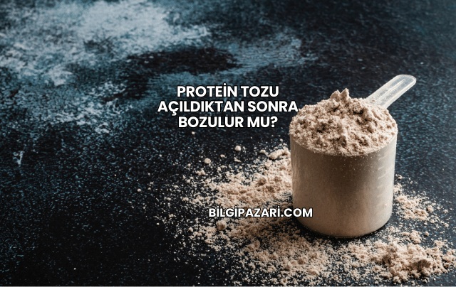 Protein Tozu Açıldıktan Sonra Bozulur mu?