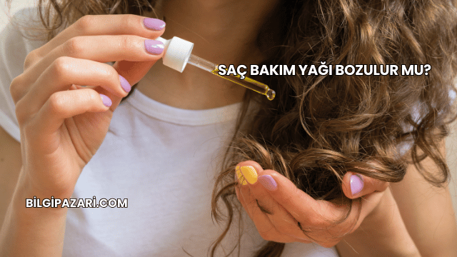 Saç Bakım Yağı Bozulur mu?