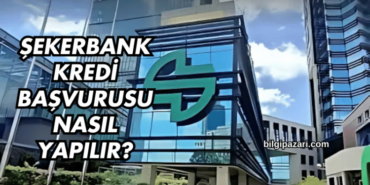 Şekerbank Kredi Başvurusu Nasıl Yapılır?